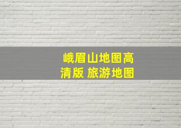 峨眉山地图高清版 旅游地图